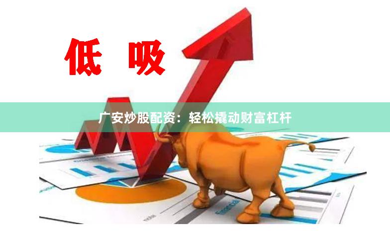 广安炒股配资：轻松撬动财富杠杆