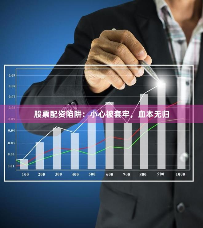 股票配资陷阱：小心被套牢，血本无归