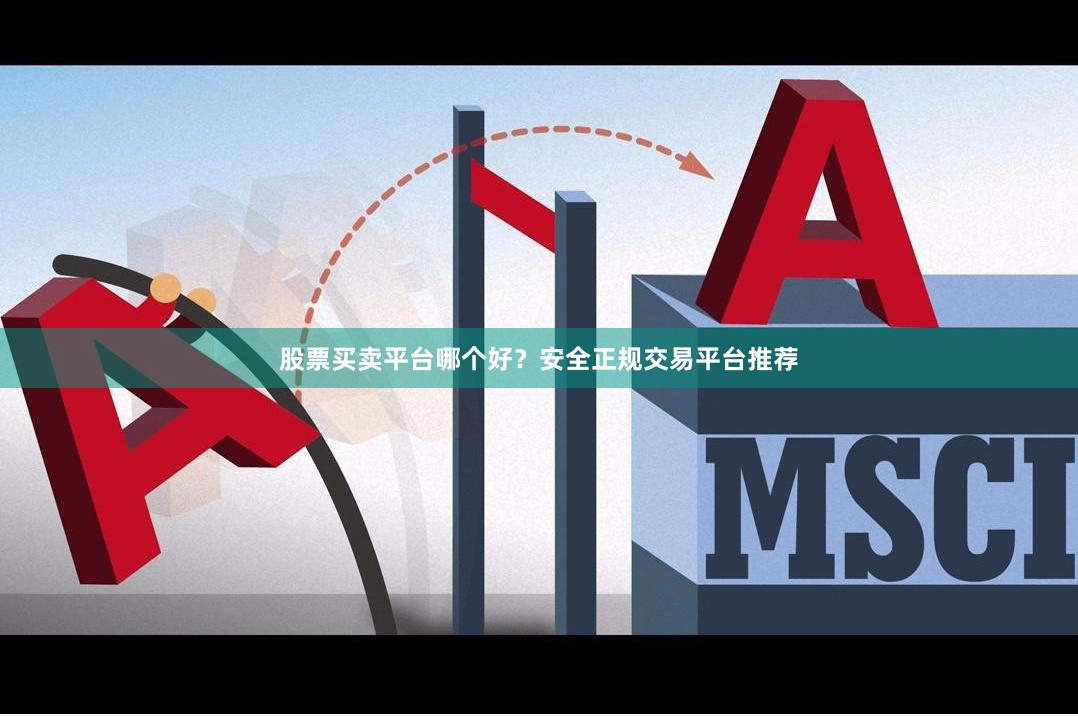 股票买卖平台哪个好？安全正规交易平台推荐
