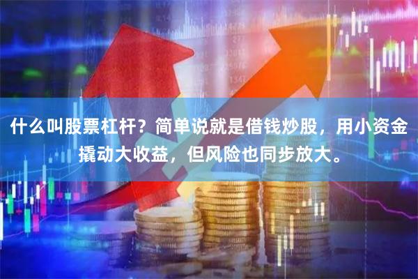 什么叫股票杠杆？简单说就是借钱炒股，用小资金撬动大收益，但风险也同步放大。