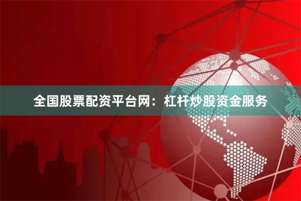 全国股票配资平台网：杠杆炒股资金服务