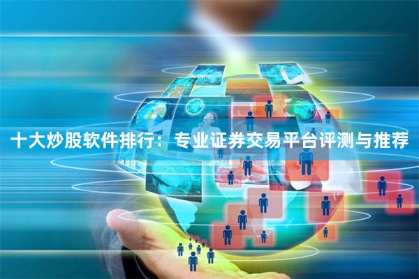 十大炒股软件排行:专业证券交易平台评测与推荐